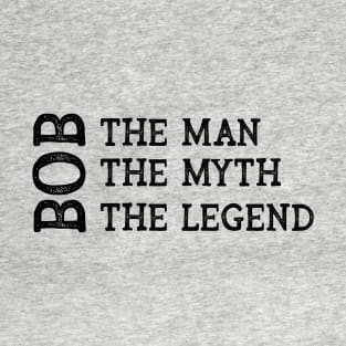 Bob The Man The Myth The Legend T-Shirt